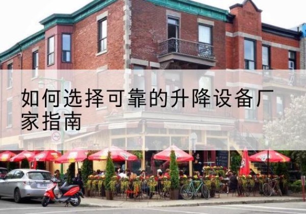 内黄电动升降机厂家-如何选择可靠的升降设备厂家指南